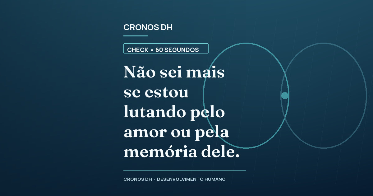 Não sei mais se estou lutando pelo amor ou pela memória dele.