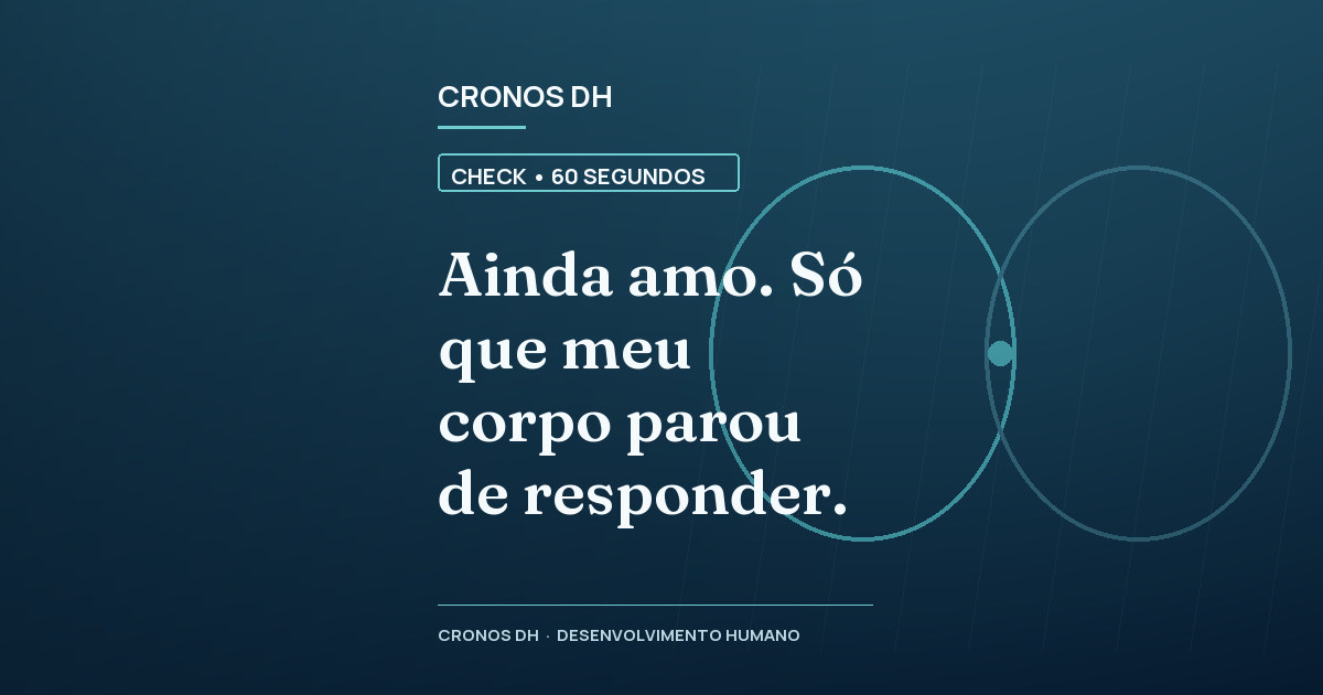 Ainda amo. Só que meu corpo parou de responder.