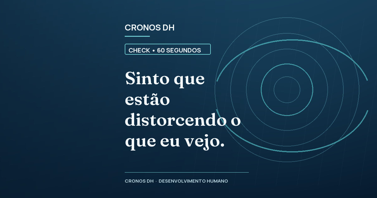 Sinto que estão distorcendo o que eu vejo.