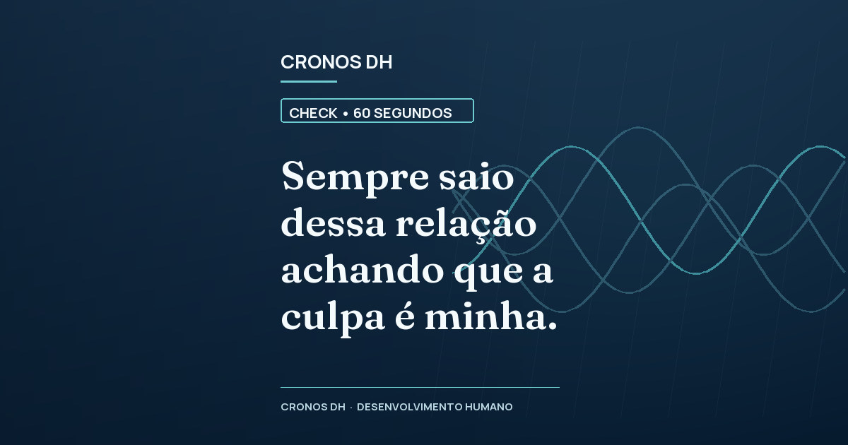 Sempre saio dessa relação achando que a culpa é minha.
