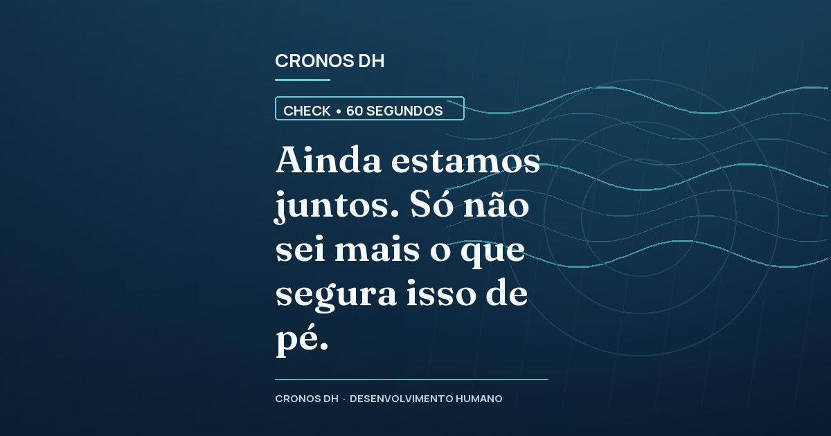 Ainda estamos juntos. Só não sei mais o que segura isso de pé.