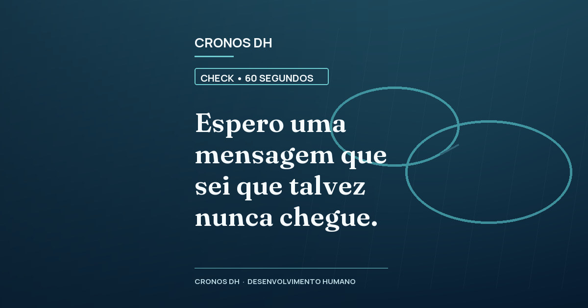 Espero uma mensagem que sei que talvez nunca chegue.