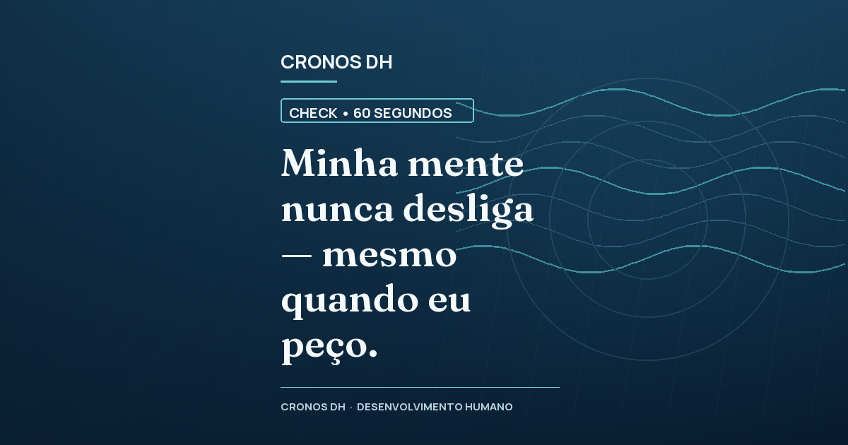 Minha mente nunca desliga — mesmo quando eu peço.