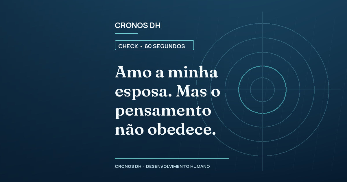 Amo a minha esposa. Mas o pensamento não obedece.