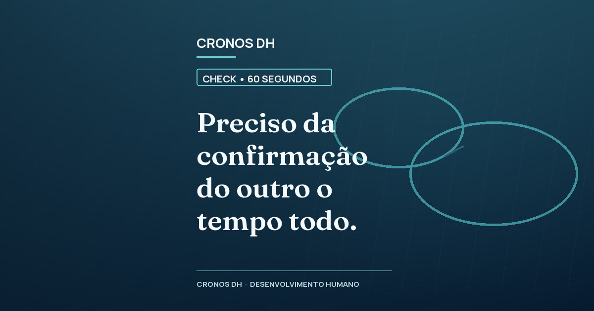 Preciso da confirmação do outro o tempo todo.