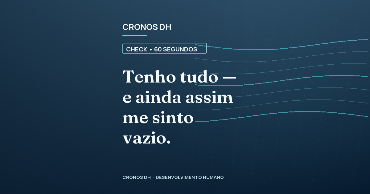 Tenho tudo — e ainda assim me sinto vazio.