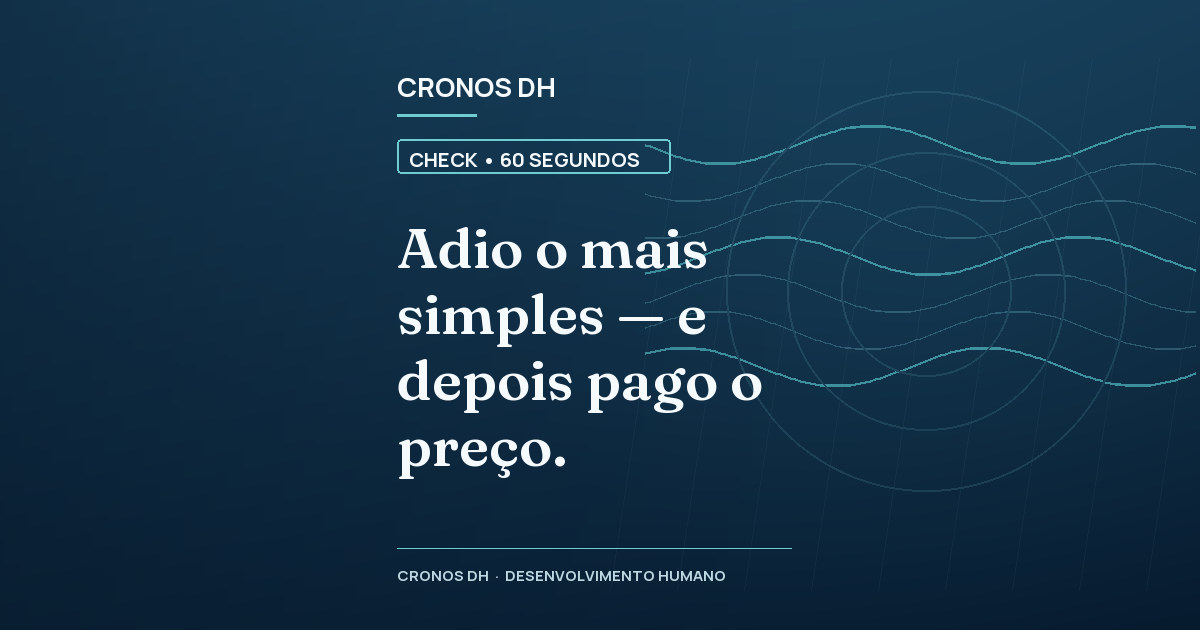 Adio o mais simples — e depois pago o preço.