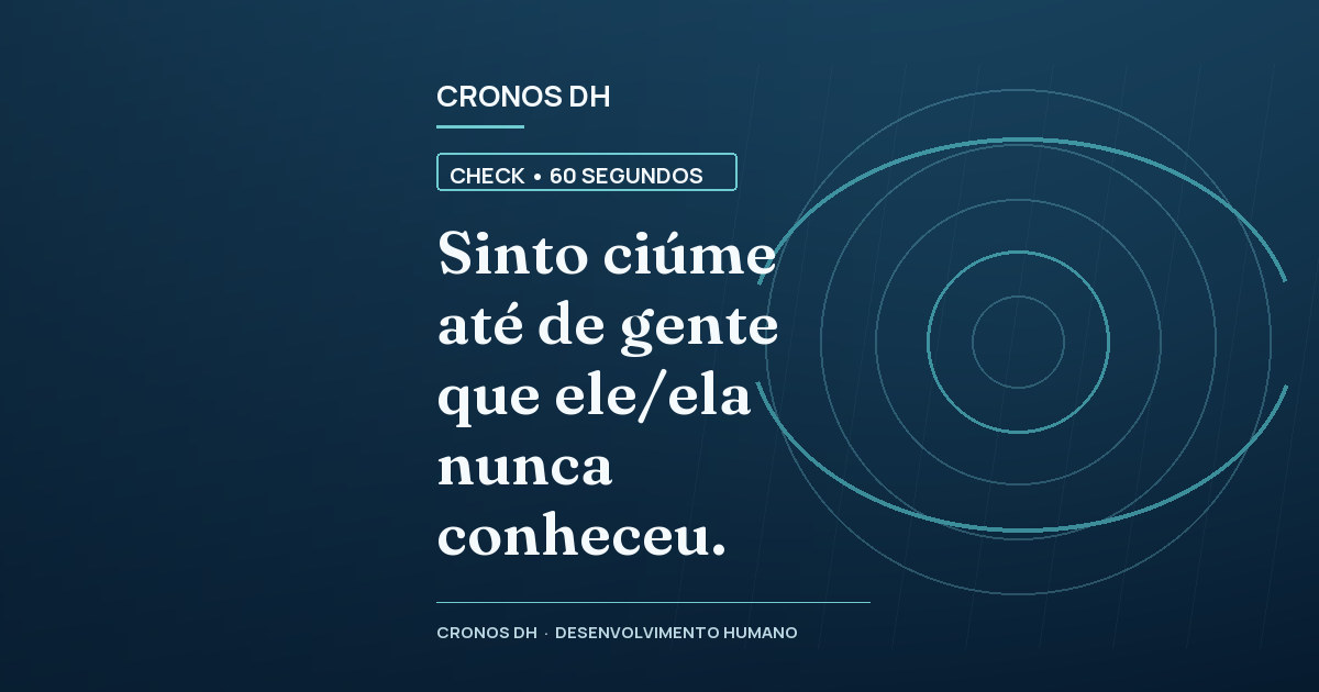Sinto ciúme até de gente que ele/ela nunca conheceu.