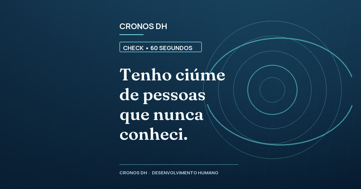 Tenho ciúme de pessoas que nunca conheci.