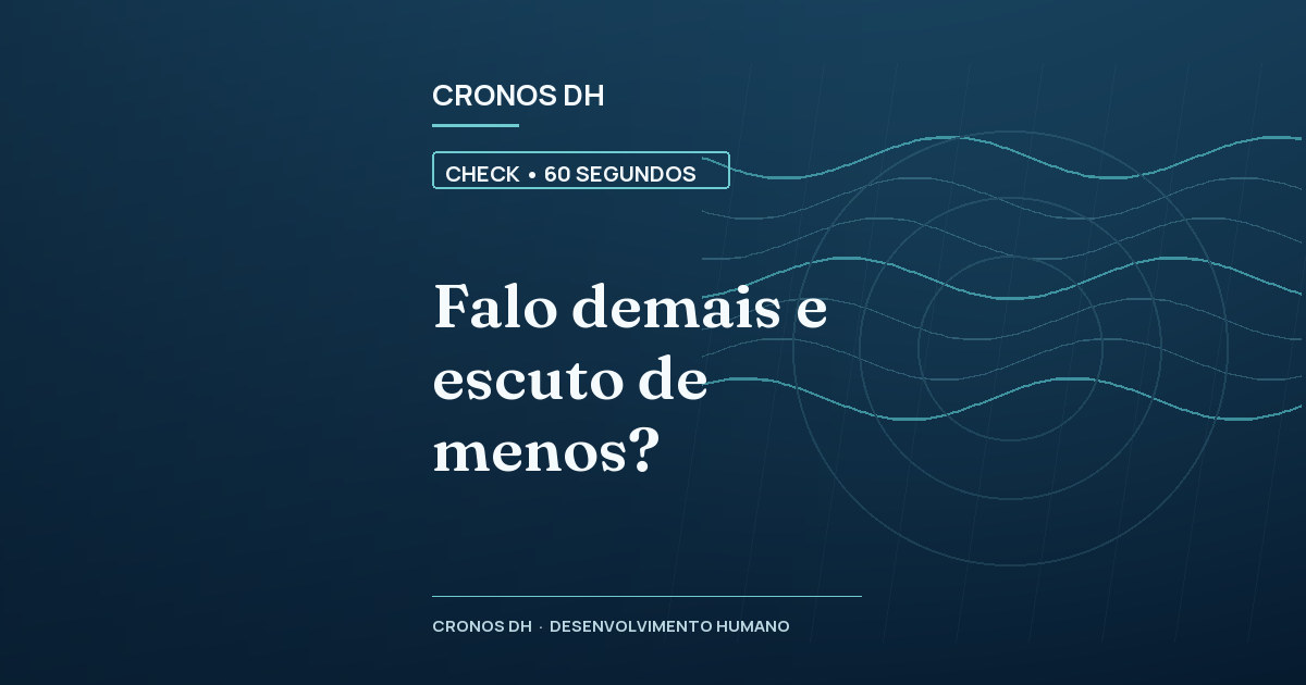 Falo demais e escuto de menos?