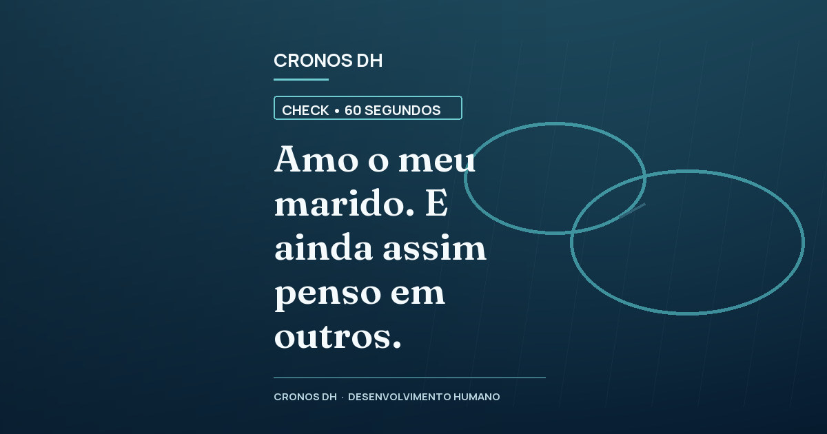 Amo o meu marido. E ainda assim penso em outros.