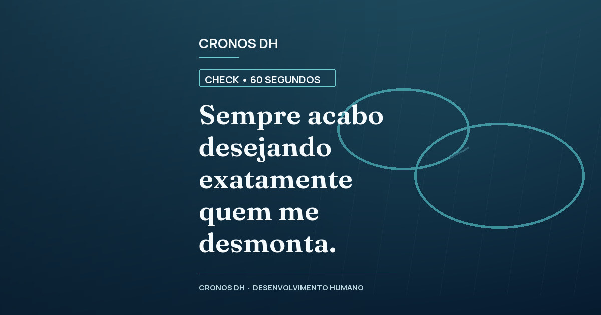 Sempre acabo desejando exatamente quem me desmonta.