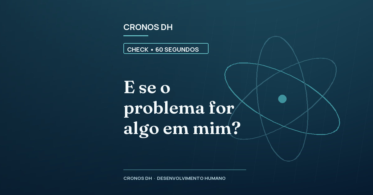 E se o problema for algo em mim?